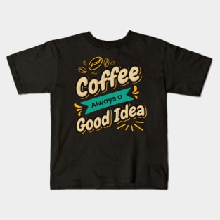 Coffee is always a good idea Kids T-Shirt